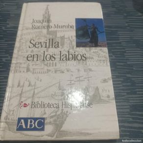 Libros de segunda mano: SEVILLA EN LOS LABIOS, JOAQUÍN ROMERO MURUBE,ABC,2001,157 PAG.